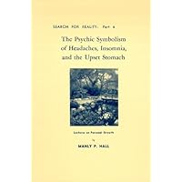Psychic Symbolism of Headaches, Insomnia, and the Upset Stomach Psychic Symbolism of Headaches, Insomnia, and the Upset Stomach Paperback