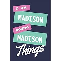 I am Madison Doing Madison Things: A Personalized Notebook Gift for Madison Notebook For Girls Lined Writing 110 Pages 6x9 inches Matte Finish Cover