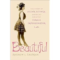 Beautiful: The Story of Julian Eltinge, America's Greatest Female Impersonator