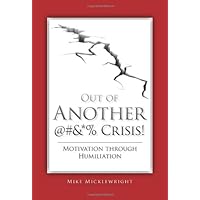 Out of Another @#&*% Crisis! Motivation through Humiliation Out of Another @#&*% Crisis! Motivation through Humiliation Hardcover