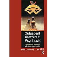 Outpatient Treatment of Psychosis: Psychodynamic Approaches to Evidence-Based Practice Outpatient Treatment of Psychosis: Psychodynamic Approaches to Evidence-Based Practice Kindle Hardcover Paperback