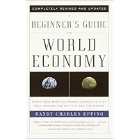 A Beginner's Guide to the World Economy: Eighty-one Basic Economic Concepts That Will Change the Way You See the World A Beginner's Guide to the World Economy: Eighty-one Basic Economic Concepts That Will Change the Way You See the World Kindle Paperback