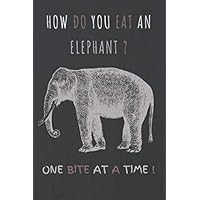 How Do You Eat An Elephant ? One Bite At A Time !: Ruled Notebook 120 pages .