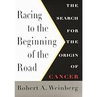 Racing To The Beginning Of The Road: The Search for the Origin of Cancer Racing To The Beginning Of The Road: The Search for the Origin of Cancer Hardcover Paperback