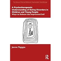 A Psychotherapeutic Understanding of Eating Disorders in Children and Young People: Ways to Release the Imprisoned Self (The Library of Child and Adolescent Psychoanalytic Psychotherapy) A Psychotherapeutic Understanding of Eating Disorders in Children and Young People: Ways to Release the Imprisoned Self (The Library of Child and Adolescent Psychoanalytic Psychotherapy) Kindle Paperback Hardcover