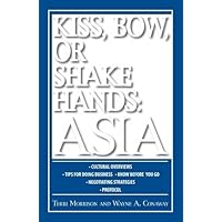 Kiss, Bow, or Shake Hands: Asia - How to Do Business in 12 Asian Countries Kiss, Bow, or Shake Hands: Asia - How to Do Business in 12 Asian Countries Paperback