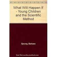 What Will Happen If - Young Children and the Scientific Method by Barbara Sprung (1985-09-03)