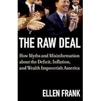 The Raw Deal: How Myths and Misinformation About the Deficit, Inflation, and Wealth Impoverish America The Raw Deal: How Myths and Misinformation About the Deficit, Inflation, and Wealth Impoverish America Hardcover Paperback
