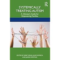 Systemically Treating Autism: A Clinician’s Guide for Empowering Families Systemically Treating Autism: A Clinician’s Guide for Empowering Families Kindle Hardcover Paperback