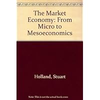 The Market Economy: From Micro to Mesoeconomics The Market Economy: From Micro to Mesoeconomics Hardcover Paperback