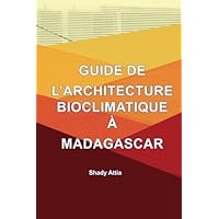 Guide de l’architecture Bioclimatique à Madagascar (French Edition) Guide de l’architecture Bioclimatique à Madagascar (French Edition) Paperback