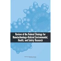 Review of the Federal Strategy for Nanotechnology-Related Environmental, Health, and Safety Research Review of the Federal Strategy for Nanotechnology-Related Environmental, Health, and Safety Research Paperback Kindle