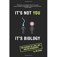 It's Not You, It's Biology.: The Science of Love, Sex, and Relationships It's Not You, It's Biology.: The Science of Love, Sex, and Relationships Paperback Kindle Hardcover