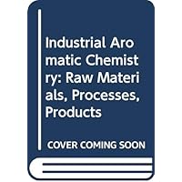 Industrial Aromatic Chemistry: Raw Materials, Processes, Products (English and German Edition) Industrial Aromatic Chemistry: Raw Materials, Processes, Products (English and German Edition) Hardcover Paperback