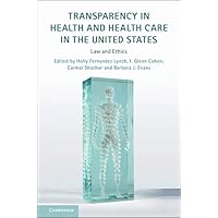 Transparency in Health and Health Care in the United States: Law and Ethics Transparency in Health and Health Care in the United States: Law and Ethics Paperback Kindle Hardcover