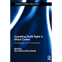 Assembling Health Rights in Global Context: Genealogies and Anthropologies (Routledge Studies in Public Health) Assembling Health Rights in Global Context: Genealogies and Anthropologies (Routledge Studies in Public Health) Hardcover Kindle Paperback