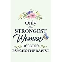 Only The Strongest Women Become Psychotherapist: Notebook | Diary | Composition | 6x9 | 120 Pages | Cream Paper | Blank Lined Journal Gifts For ... Thank You Gifts For Female Psychotherapist