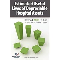 Estimated Useful Lives of Depreciable Hospital Assets Revised 2008 Edition Estimated Useful Lives of Depreciable Hospital Assets Revised 2008 Edition Paperback