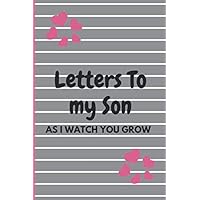 Letters To My Son As I Watch You Grow: A wonderful gift for new mothers, parents. Writing memories and gift for their child when they are old enough to appreciate it.