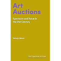 Art Auctions: Spectacle and Value in the 21st Century (Hot Topics in the Art World)