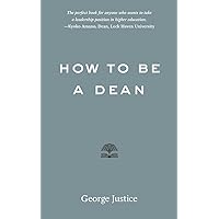 How to Be a Dean (Higher Ed Leadership Essentials) How to Be a Dean (Higher Ed Leadership Essentials) Paperback Kindle