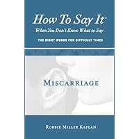 How to Say It® When You Don’t Know What to Say: Miscarriage How to Say It® When You Don’t Know What to Say: Miscarriage Kindle