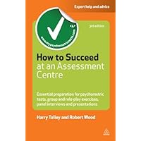 How to Succeed at an Assessment Centre: Essential Preparation for Psychometric Tests Group and Role-play Exercises Panel Interviews and Presentations (Testing Series) How to Succeed at an Assessment Centre: Essential Preparation for Psychometric Tests Group and Role-play Exercises Panel Interviews and Presentations (Testing Series) Kindle Paperback