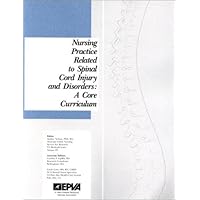 Nursing Practice Related to Spinal Cord Injury and Disorders: A Core Curriculum Nursing Practice Related to Spinal Cord Injury and Disorders: A Core Curriculum Paperback