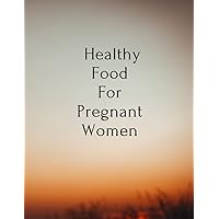 Healthy Food For Pregnant Women: The most important healthy foods for pregnant women in the last two months of pregnancy