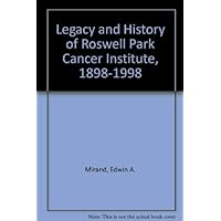 Legacy and History of Roswell Park Cancer Institute, 1898-1998 Legacy and History of Roswell Park Cancer Institute, 1898-1998 Hardcover