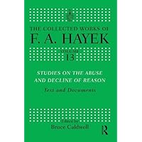 Studies on the Abuse and Decline of Reason (The Collected Works of F. A. Hayek) Studies on the Abuse and Decline of Reason (The Collected Works of F. A. Hayek) Kindle Hardcover Paperback