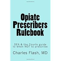 Opiate Prescribers Rulebook: DEA & the Courts guide to when Not to prescribe (Controlled Drugs Prescribing Laws)