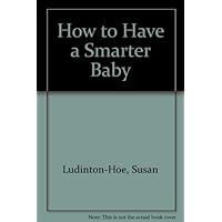How to Have a Smarter Baby How to Have a Smarter Baby Hardcover Mass Market Paperback