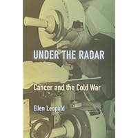 Under the Radar: Cancer and the Cold War (Critical Issues in Health and Medicine) Under the Radar: Cancer and the Cold War (Critical Issues in Health and Medicine) Kindle Hardcover