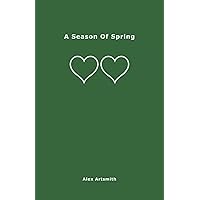 A Season Of Spring: Love Poems And Love Messages Exploring The Gift Of Love - 90 Days Of Love Poetry & Prose (The Four Seasons Of Love Poetry Books)