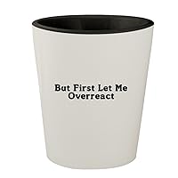 But First Let Me Overreact - White Outer & Black Inner Ceramic 1.5oz Shot Glass