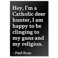 Hey, I'm a Catholic Deer Hunter, I am Happy to be... - Paul Ryan Quotes Fridge Magnet, Black