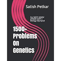 1500+ Problems On Genetics: For NEET/ AIIMS/ JIPMER/ KVPY / Biology Olympiad 1500+ Problems On Genetics: For NEET/ AIIMS/ JIPMER/ KVPY / Biology Olympiad Paperback Kindle