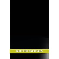 Built for Greatness: Undated Weightlifter Workout Training & Meal Planning Logbook: Design Your Program, Craft Your Diet, Progress Steadily To Your Future