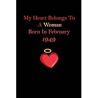 My Heart Belongs To A Woman Born In February 1949: Happy birthday gift for loved women : Mother , wife , sister , girlfriend , co-worker who are 73 years old, Born in 1949