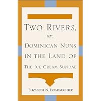 Two Rivers, Or, Dominican Nuns in the Land of the Ice-Cream Sundae Two Rivers, Or, Dominican Nuns in the Land of the Ice-Cream Sundae Paperback