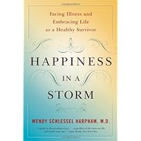 Happiness in a Storm: Facing Illness and Embracing Life as a Healthy Survivor Happiness in a Storm: Facing Illness and Embracing Life as a Healthy Survivor Paperback Kindle Hardcover