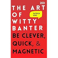 The Art of Witty Banter: Be Clever, Quick, & Magnetic (2nd Edition) (How to be More Likable and Charismatic) The Art of Witty Banter: Be Clever, Quick, & Magnetic (2nd Edition) (How to be More Likable and Charismatic) Paperback Audible Audiobook Kindle