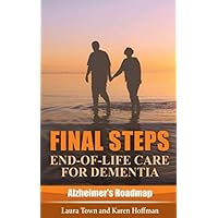 Final Steps: End-of-Life Care for Dementia (Alzheimer's Roadmap) Final Steps: End-of-Life Care for Dementia (Alzheimer's Roadmap) Paperback Kindle