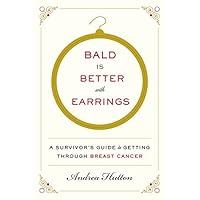 Bald Is Better with Earrings: A Survivor's Guide to Getting Through Breast Cancer Bald Is Better with Earrings: A Survivor's Guide to Getting Through Breast Cancer Paperback Audible Audiobook Kindle Audio CD