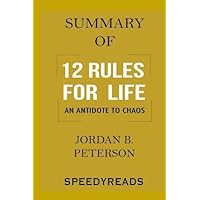 Summary of 12 Rules for Life: An Antidote to Chaos by Jordan B. Peterson - Finish Entire Book in 15 Minutes Summary of 12 Rules for Life: An Antidote to Chaos by Jordan B. Peterson - Finish Entire Book in 15 Minutes Paperback