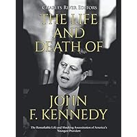 The Life and Death of John F. Kennedy: The Remarkable Life and Shocking Assassination of America’s Youngest President The Life and Death of John F. Kennedy: The Remarkable Life and Shocking Assassination of America’s Youngest President Paperback Kindle