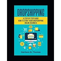 Dropshipping: A Step By Step Guide - How to start your Dropshipping Online Business Dropshipping: A Step By Step Guide - How to start your Dropshipping Online Business Paperback Kindle