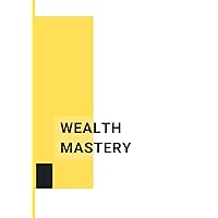 Wealth Mastery: The Art of Money Management Wealth Mastery: The Art of Money Management Kindle Paperback