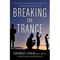 Breaking the Trance: A Practical Guide for Parenting the Screen-Dependent Child Breaking the Trance: A Practical Guide for Parenting the Screen-Dependent Child Paperback Audible Audiobook Kindle